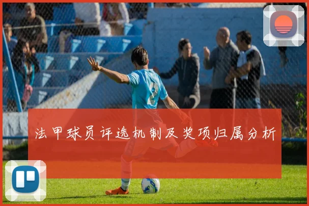 法甲球员评选机制及奖项归属分析