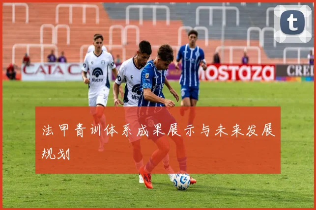 法甲青训体系成果展示与未来发展规划
