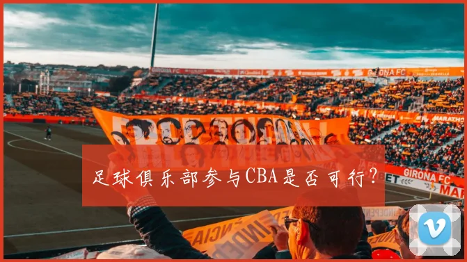 足球俱乐部参与CBA是否可行？